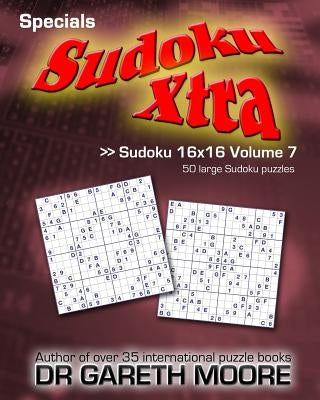 Sudoku 16x16 Volume 7: Sudoku Xtra Specials by Moore, Gareth