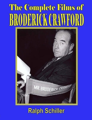The Complete Films of Broderick Crawford by Schiller, Ralph