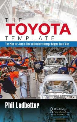 The Toyota Template: The Plan for Just-In-Time and Culture Change Beyond Lean Tools by Ledbetter, Phillip