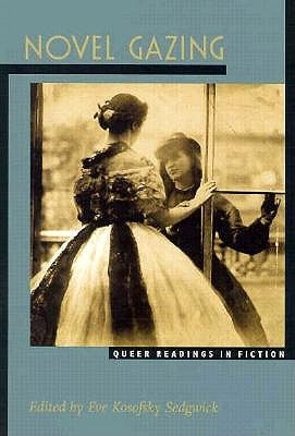 Novel Gazing: Queer Readings in Fiction by Sedgwick, Eve Kosofsky