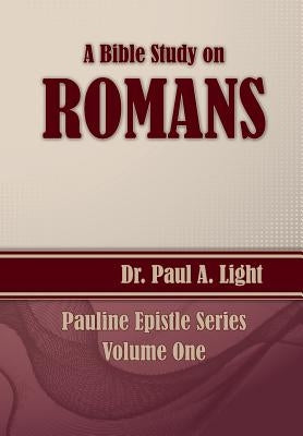 A Bible Study on Romans by Light, Paul a.