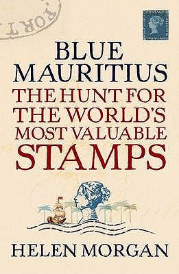 Blue Mauritius: The Hunt for the World's Most Valuable Stamps by Morgan, Helen