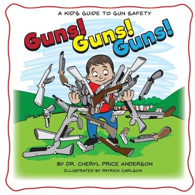 Guns! Guns! Guns!: A Kid's Guide to Gun Safety. by Anderson, Cheryl