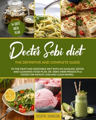 Doctor Sebi Diet: The Definitive and Complete Guide to the Fruit and Vegetable Diet With an Alkaline, Detox and Cleansing Food Plan. DR. by Johnson, Joseph