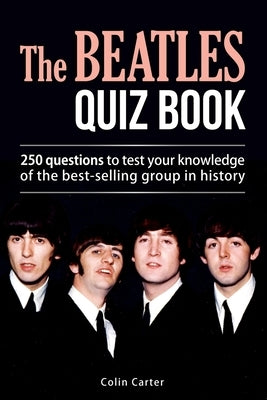 The Beatles Quiz Book: 250 Questions To Test Your Knowledge Of The Beatles by Carter, Colin
