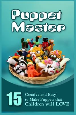 Puppet Master: 11 Creative And Easy To Make Puppets That Children Will Love by Marshall, Greg