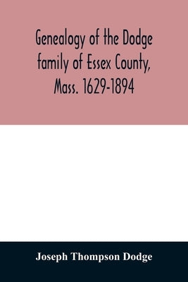 Genealogy of the Dodge family of Essex County, Mass. 1629-1894 by Thompson Dodge, Joseph