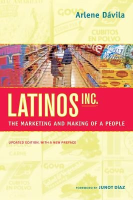 Latinos, Inc.: The Marketing and Making of a People by Dávila, Arlene