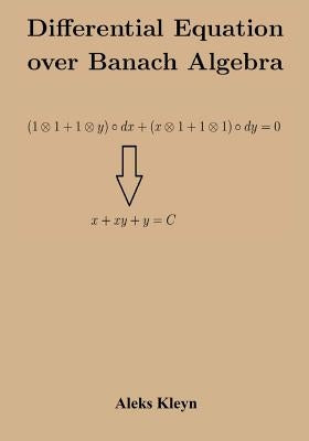 Differential Equation over Banach Algebra by Kleyn, Aleks