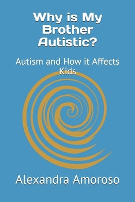 Why is My Brother Autistic?: Autism and How it Affects Kids by Amoroso, Alexandra