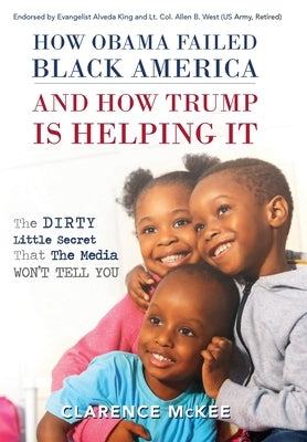 How Obama Failed Black America and How Trump is Helping It: The Dirty Little Secret that the Media Won't Tell You by McKee, Clarence