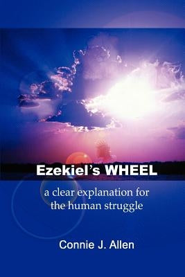 Ezekiel's Wheel: a clear explanation for the human struggle by Allen, Connie J.