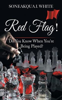 Red Flag!: Do You Know When You're Being Played? by White, Soneakqua J.