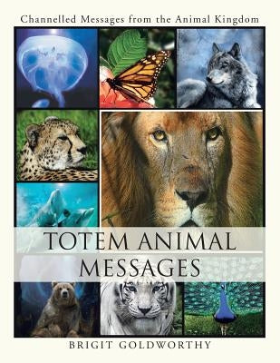 Totem Animal Messages: Channelled Messages from the Animal Kingdom by Goldworthy, Brigit