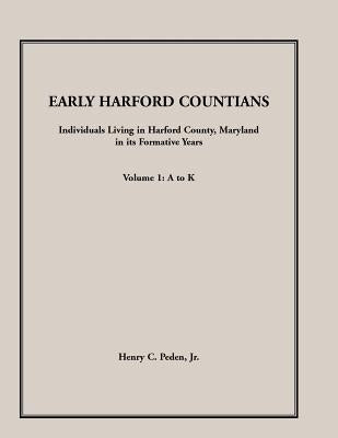 Early Harford Countians. Volume 1: A to K. Individuals Living in Harford County, Maryland, In Its Formative Years by Peden, Jr. Henry C.