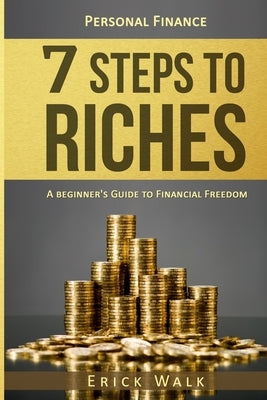 Personal Finance: 7 Steps to Riches: A Beginner's Guide to Financial Freedom by Walk, Erick