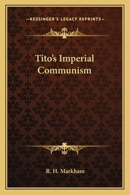 Tito's Imperial Communism by Markham, R. H.