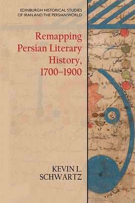 Remapping Persian Literary History, 1700-1900 by Schwartz, Kevin L.