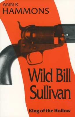 Wild Bill Sullivan: King of the Hollow by Hammons, Ann R.