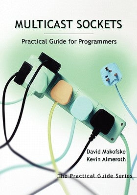 Multicast Sockets: Practical Guide for Programmers by Makofske, David