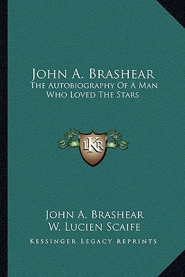 John A. Brashear: The Autobiography of a Man Who Loved the Stars by Brashear, John A.