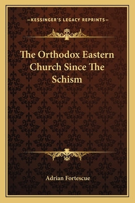 The Orthodox Eastern Church Since the Schism by Fortescue, Adrian