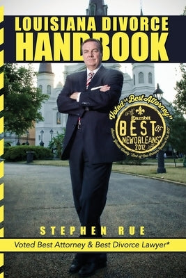Louisiana Divorce Handbook: New Orleans Divorce Lawyer Stephen Rue's Guide on How to Win Your Divorce, Child Custody, Child Support, Spousal Suppo by Rue, Stephen