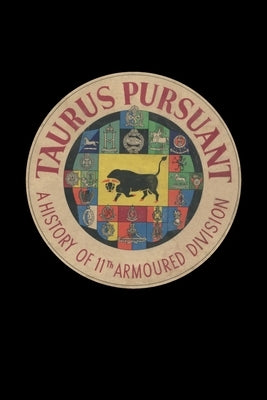 TAURUS PURSUANT A History Of 11th Armoured Division by Anon