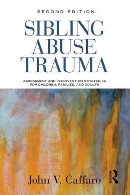 Sibling Abuse Trauma: Assessment and Intervention Strategies for Children, Families, and Adults by Caffaro, John V.