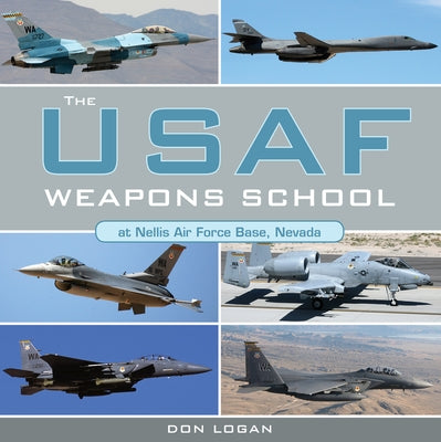 The USAF Weapons School at Nellis Air Force Base Nevada by Logan, Don