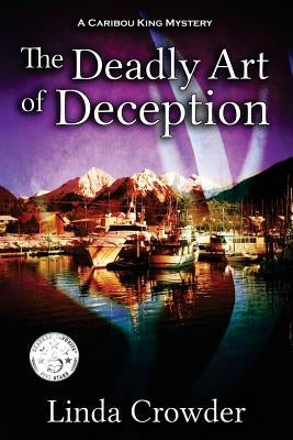 The Deadly Art of Deception: A Caribou King Mystery by Crowder, Linda
