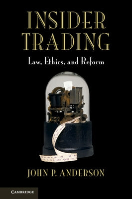 Insider Trading: Law, Ethics, and Reform by Anderson, John P.