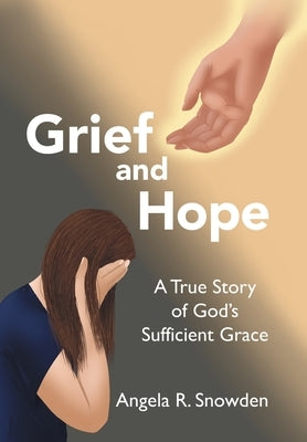 Grief and Hope: A True Story of God's Sufficient Grace by Snowden, Angela R.