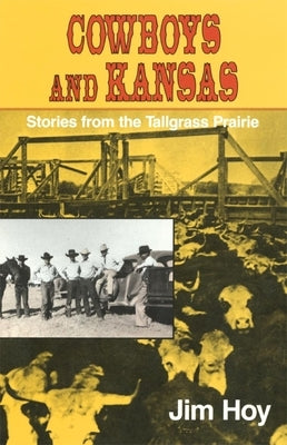 Cowboys and Kansas: Stories from the Tallgrass Prairie by Hoy, Jim