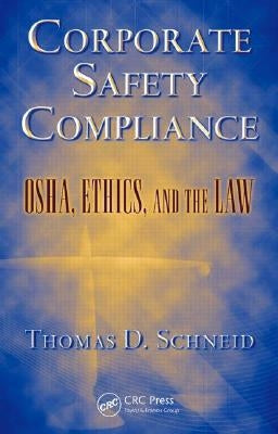 Corporate Safety Compliance: Osha, Ethics, and the Law by Schneid, Thomas D.