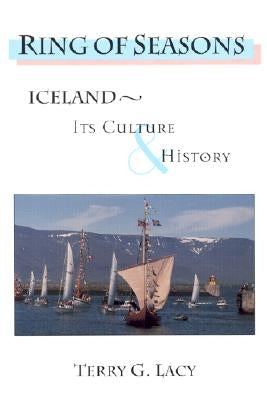 Ring of Seasons: Iceland--Its Culture and History by Lacy, Terry G.