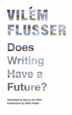 Does Writing Have a Future? by Flusser, Vilém