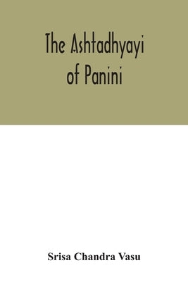 The Ashtadhyayi of Panini by Chandra Vasu, Srisa