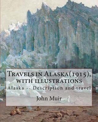 Travels in Alaska(1915), By John Muir with illustrations,: Alaska -- Description and travel by Muir, John