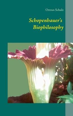 Schopenhauer's Biophilosophy by Schulz, Ortrun