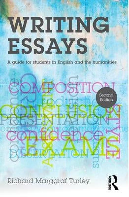 Writing Essays: A guide for students in English and the humanities by Turley, Richard Marggraf
