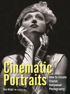 Cinematic Portraits: How to Create Classic Hollywood Photography by Wright, Pete