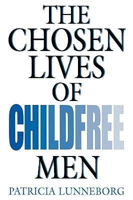 The Chosen Lives of Childfree Men by Lunneborg, Patricia W.