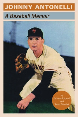 Johnny Antonelli: A Baseball Memoir by Antonelli, Johnny