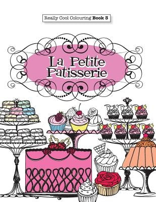Really COOL Colouring Book 3: La Petite Patisserie by James, Elizabeth