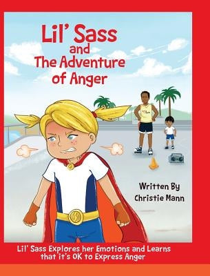 Lil' Sass and The Adventure of Anger: Lil' Sass Explores her Emotions and Learns that it's OK to Express Anger by Mann, Christie