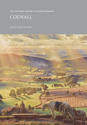 The Victoria History of Herefordshire: Colwall by Bowen, James P.
