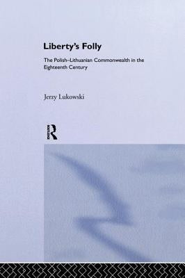 Libertys Folly: Polish Lithuan by Lukavski, Jerzy Tadeusz