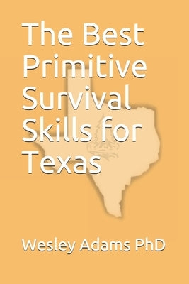 The Best Primitive Survival Skills for Texas by Adams, Wesley Morgan