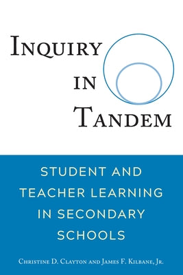 Inquiry in Tandem; Student and Teacher Learning in Secondary Schools by Clayton, Christine